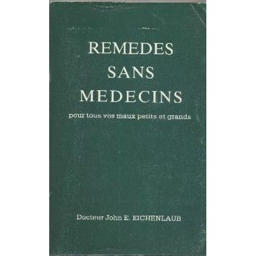 Remdes Sans Mdecins Pour Tous Vos Maux Petits Et Grands   de EICHENLAUB JOHN E. DR.