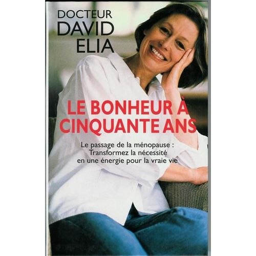 Le Bonheur  Cinquante Ans - Le Passage De La Mnopause, Transformez La Ncessit En Une nergie Pour La Vraie Vie   de david elia 