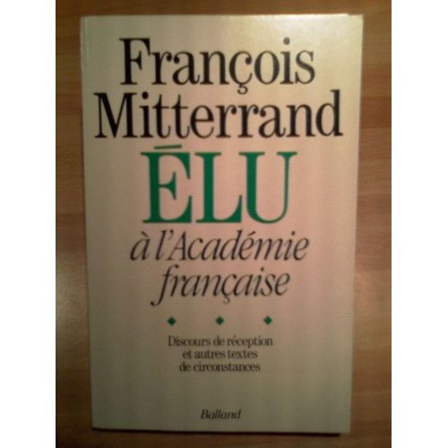 Elu  L'acadmie Franaise. Discours De Rception Et Autres Textes De Circonstances   de franois mitterrand 
