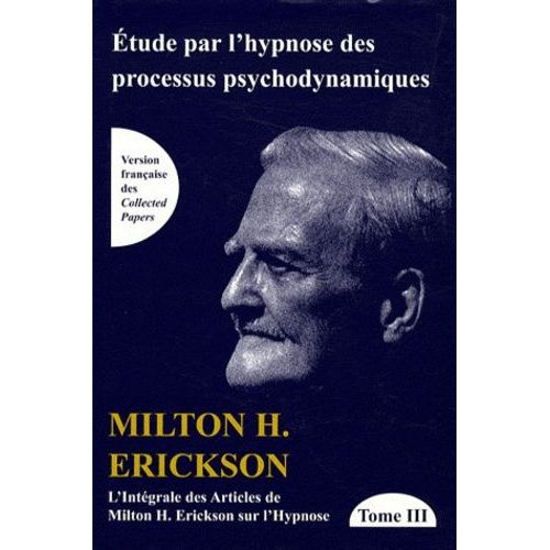 L'intgrale Des Articles De Milton Erickson Sur L'hypnose - Tome 3, Etude Par L'hypnose Des Processus Psychodynamiques   de Erickson Milton  Format Reli 