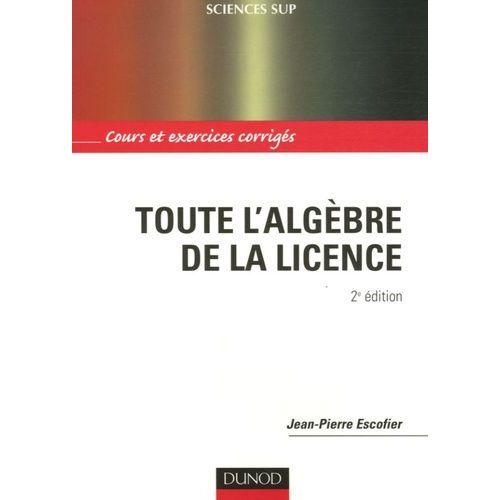 Toute L'algbre De La Licence - Cours Et Exercices Corrigs 2e Edition    Format Broch 