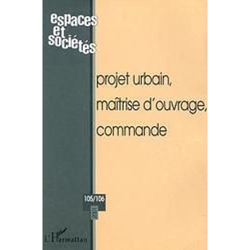 Projet Urbain, Matrise D'ouvrage, Commande (Espaces Et Socits,N105/106)