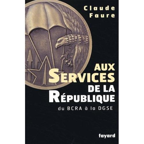 Aux Services De La Rpublique - Du Bcra  La Dgse   de claude faure  Format Broch 
