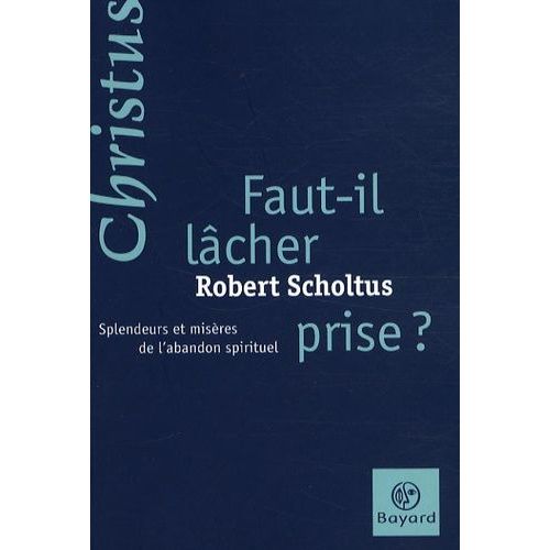 Faut-Il Lcher Prise ? - Splendeurs Et Misres De L'abandon Spirituel   de Scholtus Robert  Format Broch 