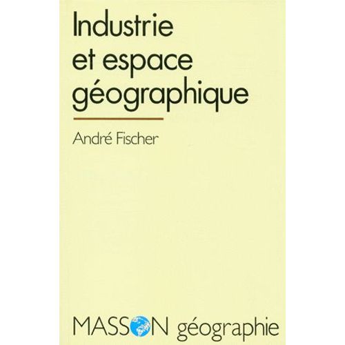 Industrie Et Espace Gographique - Introduction  La Gographie Industrielle   de Andr Fischer  Format Broch 