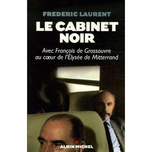 Le Cabinet Noir - Avec Franois De Grossouvre Au Coeur De L'elyse De Mitterrand   de frdric laurent  Format Broch 