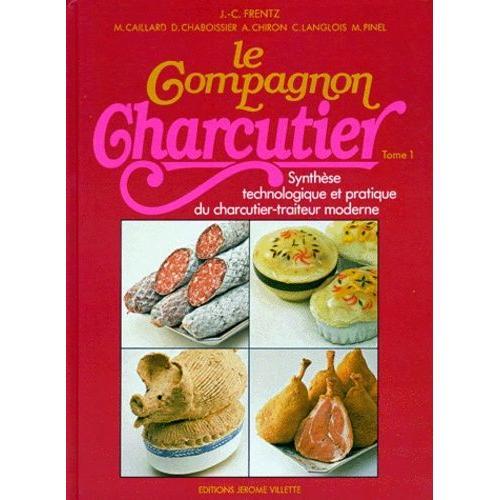 Le Compagnon Charcutier - Tome 1, Synthse Technologique Et Pratique Du Charcutier-Traiteur Moderne   de Caillard M  Format Broch 