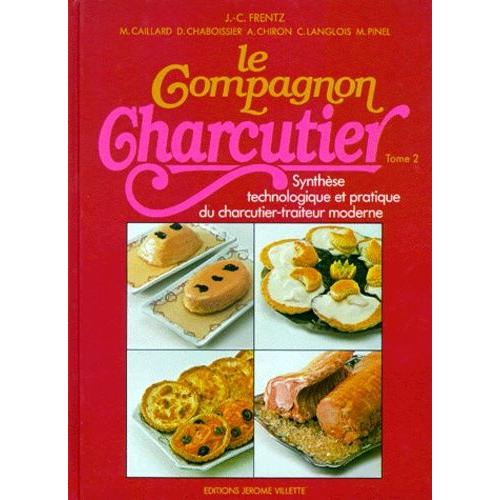 Le Compagnon Charcutier - Tome 2, Synthese Technologique Et Pratique Du Charcutier-Traiteur Moderne    Format Broch 