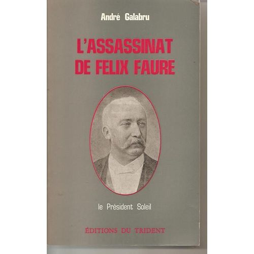 L'assassinat De Flix Faure : Le Prsident Soleil   de andr galabru 