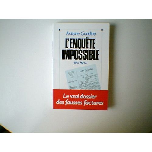 L'enquete Impossible. Le Vrai Dossiers Des Fausses Factures Enfin Revele   de antoine gaudino