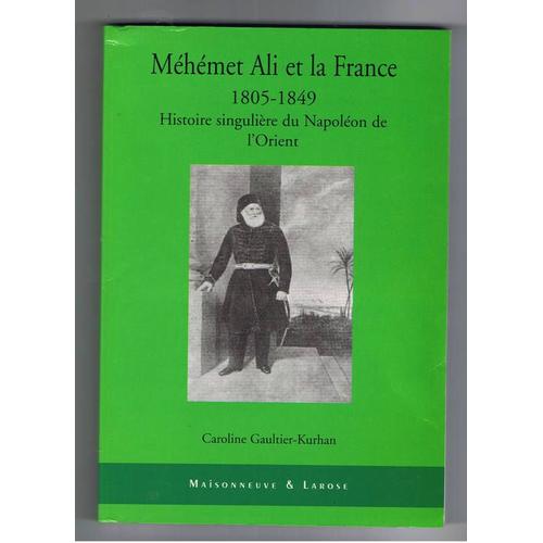 Mhmet Ali Et La France 1805-1849 - Histoire Singulire Du Napolon De L'orient   de Gaultier-Kurhan Caroline  Format Broch 
