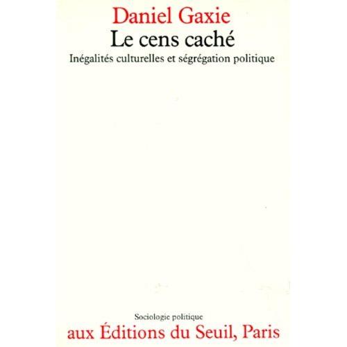 Le Cens Cache - Inegalites Culturelles Et Segregation Politique   de daniel gaxie  Format Broch 