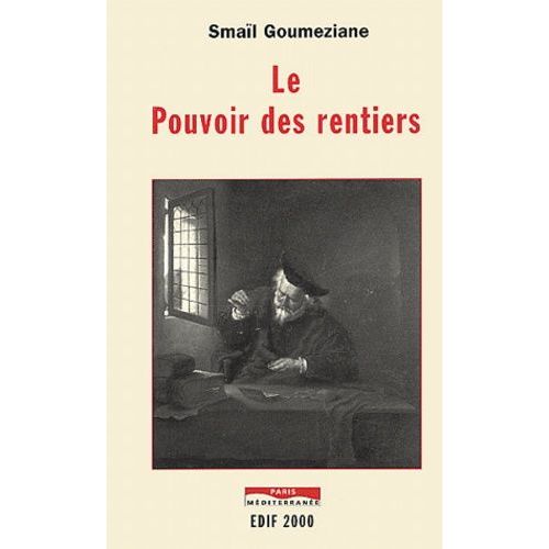 Le Pouvoir Des Rentiers - Essai Sur L'histoire De La Rente Et Des Rentiers Des Origines  Nos Jours   de smail goumeziane  Format Broch 