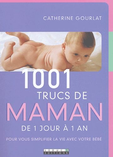 1001 Trucs De Maman De 1 Jour A 1 An Pour Vous Simplifier La Vie Avec Votre Bebe Rakuten