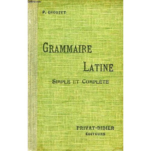 Grammaire Latine Simple Et Complete Pour Toutes Classes (1er Et 2e Cycles) de Paul Crouzet