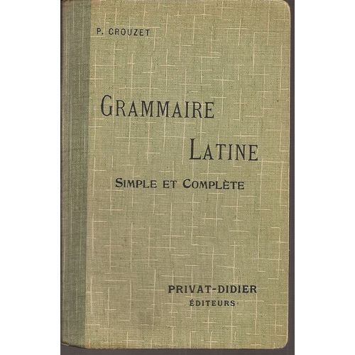 Grammaire Latine, Simple Et Complete Pour Toutes Les Classes (1er Et 2e Cycles)   de paul crouzet