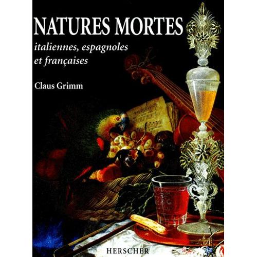 Natures Mortes - Italiennes, Espagnoles Et Franaises Au Xviime Et Xviiime Sicle   de Claus Grimm  Format Reli 