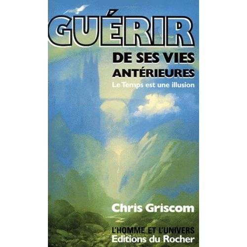 Guerir De Ses Vies Anterieures - Le Temps Est Une Illusion   de chris griscom  Format Broch 