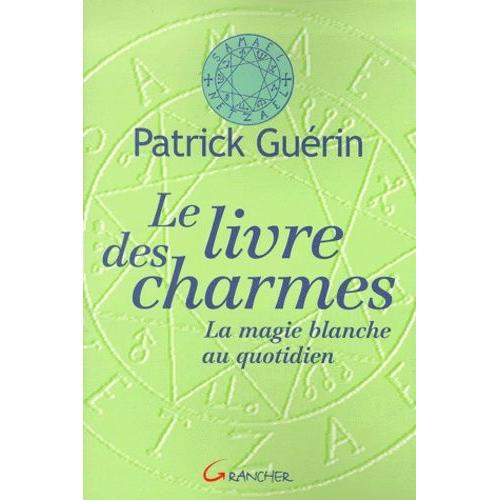 Le Livre Des Charmes - La Magie Blanche Au Quotidien   de patrick gurin  Format Broch 