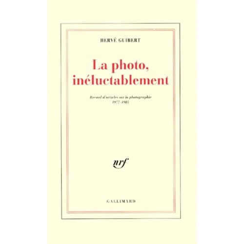 La Photo, Ineluctablement - Recueil D'articles Sur La Photographie 1977-1985   de Guibert Herv  Format Broch 