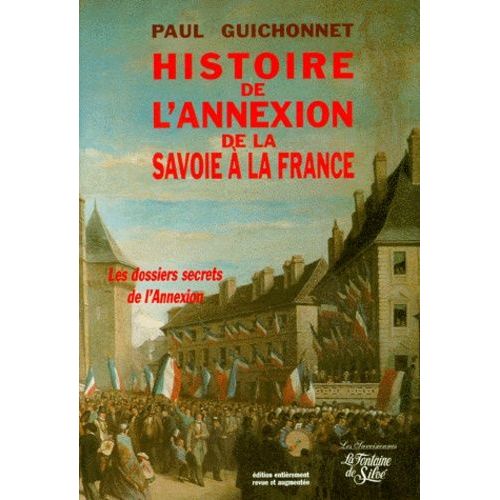 Histoire De L'annexion De La Savoie A La France - Les Vritables Dossiers Secrets De L'annexion, Edition Revue Et Augmente   de paul guichonnet  Format Broch 