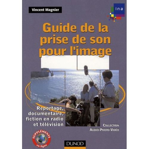Guide De La Prise De Son Pour L'image - Reportage, Documentaire, Fiction En Radio Et Tlvision   de Magnier Vincent  Format Broch 