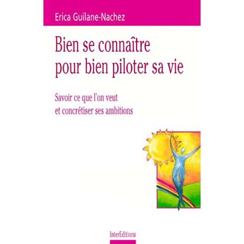 Bien Se Connaitre Pour Bien Piloter Sa Vie - Savoir Ce Que L'on Veut Et Concrtiser Ses Ambitions   de Erica Guilane-Nachez  Format Broch 