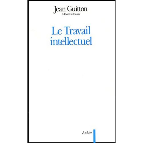 Le Travail Intellectuel - Conseils  Ceux Qui tudient Et  Ceux Qui crivent   de Jean Guitton  Format Broch 