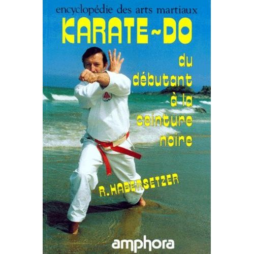 Karate-Do - Mthode Complte, Du Dbutant  La Ceinture Noire (Avec Les Programmes D'examens Pour Les Grades)   de roland habersetzer  Format Broch 