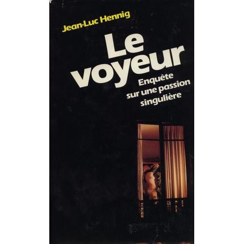 Le Voyeur - Enqute Sur Une Passion Singulire   de jean-luc hennig  Format Beau livre 