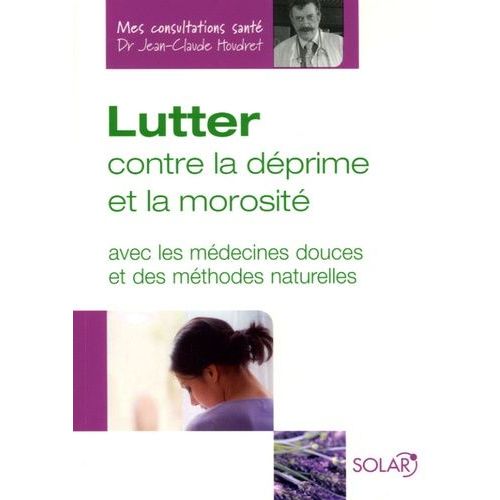 Lutter Contre La Dprime Et La Morosit - Avec Les Mdecines Douces Et Des Mthodes Naturelles   de Houdret Jean-Claude  Format Broch 