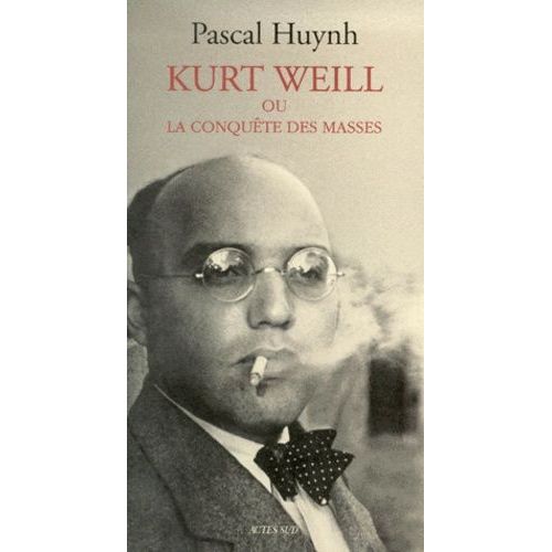 Kurt Weill Ou La Conqute Des Masses   de Huynh Pascal  Format Broch 