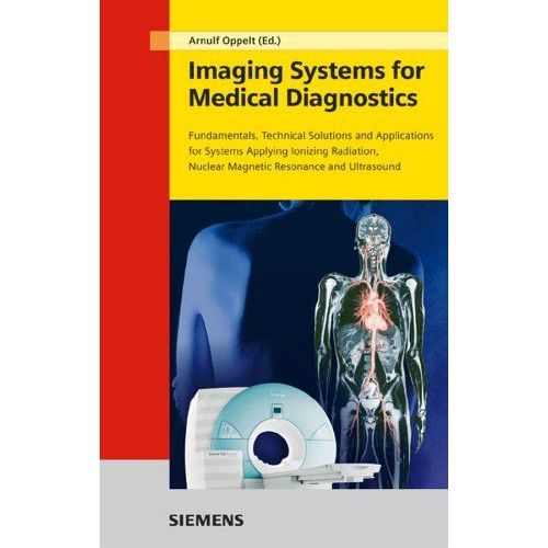 Imaging Systems For Medical Diagnostics: Fundamentals, Technical Solutions And Applications For Systems Applying Ionizing Radiation, Nuclear Magnetic Resonance And Ultrasound   de Arnulf Oppelt 