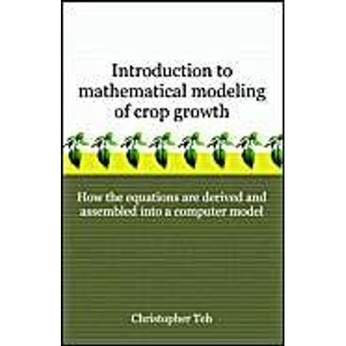 Introduction To Mathematical Modeling Of Crop Growth: How The Equations Are Derived And Assembled Into A Computer Program   de Christopher B.S. Teh 