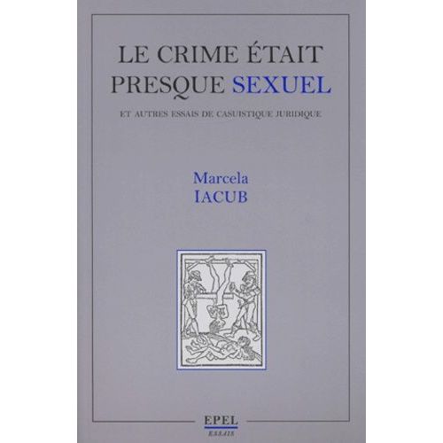 Le Crime tait Presque Sexuel - Et Autres Essais De Casuistique Juridique   de marcela iacub  Format Broch 