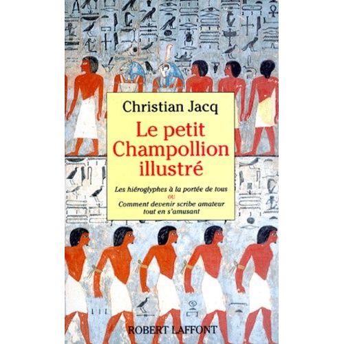 Le Petit Champollion Illustre - Les Hiroglyphes  La Porte De Tous Ou Comment Devenir Scribe Amateur Tout En S'amusant   de Jacq Christian  Format Broch 