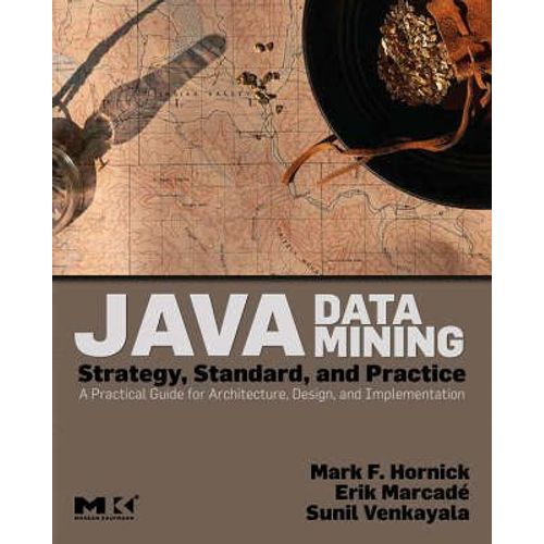 Java Data Mining: Strategy, Standard, And Practice: A Practical Guide For Architecture, Design, And Implementation   de Mark F. Hornick 