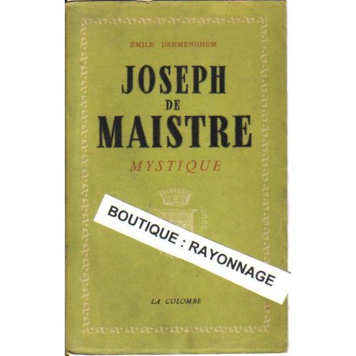 Joseph De Maistre Mystique. Ses Rapports Avec Le Martinisme, L'illuminisme Et La Franc-Maonnerie, L'influence Des Doctrines Mystiques Et Occultes Sur Sa Pensee Religieuse. Nouvelle Edition...   de emile dermenghem 