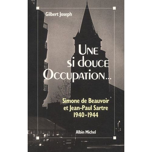 Une Si Douce Occupation - Simone De Beauvoir Et Jean-Paul Sartre (1940-1944)   de Joseph Gilbert  Format Broch 