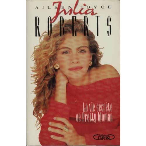 Julia Roberts, La Vie Secrte De Pretty Woman   de aileen joyce 