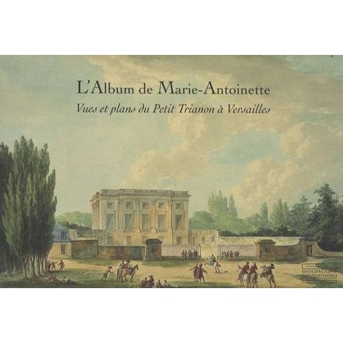 L'album De Marie-Antoinette - Vues Et Plans Du Petit Trianon  Versailles   de Arizzoli-Clmentel Pierre  Format Broch 