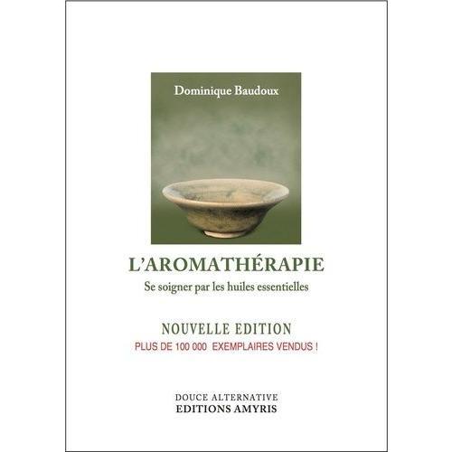 L'aromathrapie - Se Soigner Par Les Huiles Essentielles   de Baudoux Dominique  Format Beau livre 