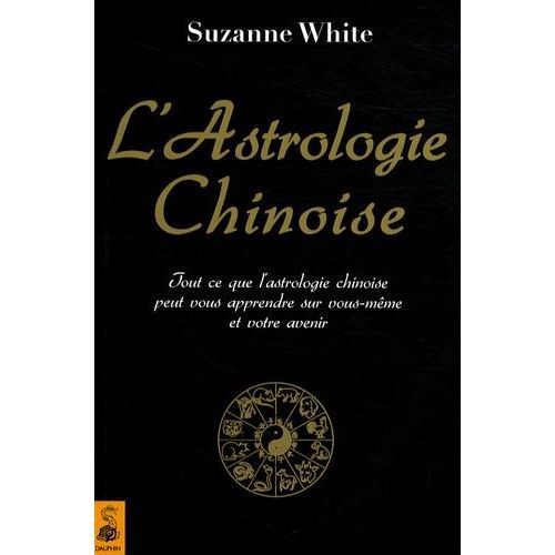 L'astrologie Chinoise - Tout Ce Que L'astrologie Chinoise Peut Vous Apprendre Sur Vous-Mme Et Votre Avenir   de White Suzanne  Format Broch 