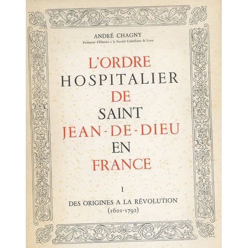 L'ordre Hospitalier De Saint-Jean-De-Dieu En France. I. Des Origines A La Revolution ( 1601-1792 ). Ii. Depuis La Revolution. Lyon. Lescuyer. 1951-1953   de andr chagny 