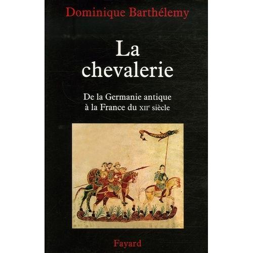 La Chevalerie - De La Germanie Antique  La France Du Xiie Sicle   de dominique barthelemy  Format Broch 