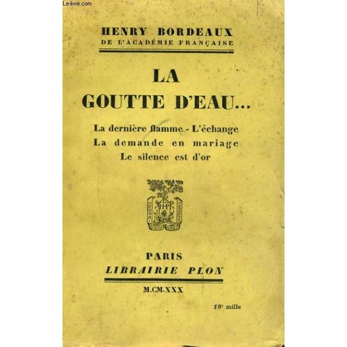 La Goutte D'eau... La Derniere Flamme - L'echange - La Demande En Mariage - Le Silence Est D'or   de henry bordeaux