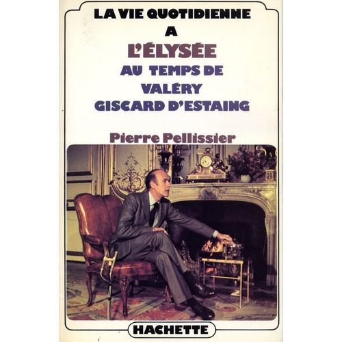 La Vie Quotidienne A L'elysee Au Temps De Valery Giscard D'estaing   de pierre pellissier  Format Broch 