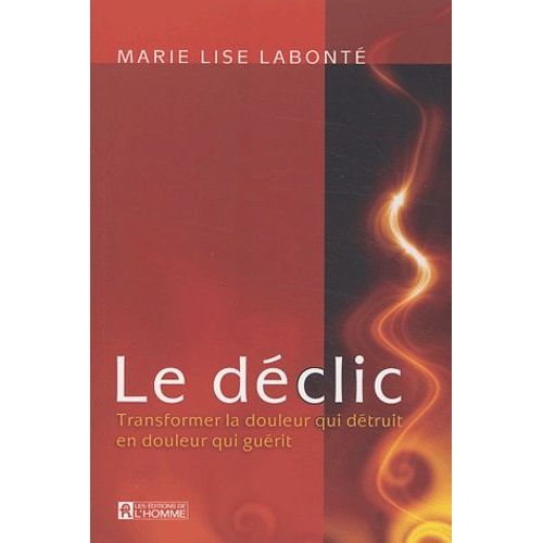 Le Dclic - Transformer La Douleur Qui Dtruit En Douleur Qui Gurit    Format Broch 
