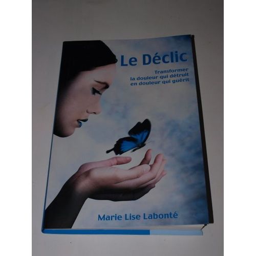 Le Dclic - Transformer La Douleur Qui Dtruit En Douleur Qui Gurit   de marie-lise labont 