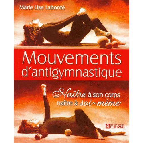 Mouvements D'antigymnastique - Natre  Son Corps, Natre  Soi-Mme   de marie-lise labont  Format Broch 